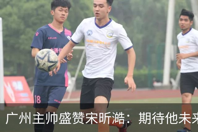 广州主帅盛赞宋昕澔：期待他未来的成长与进步